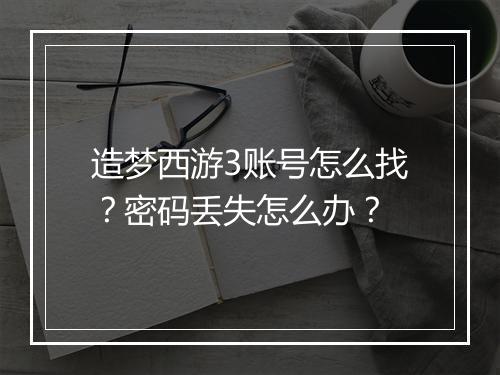 造梦西游3账号怎么找？密码丢失怎么办？
