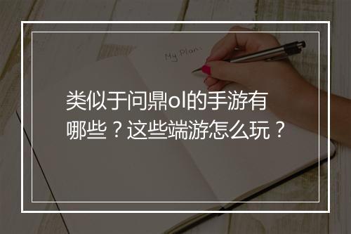 类似于问鼎ol的手游有哪些？这些端游怎么玩？