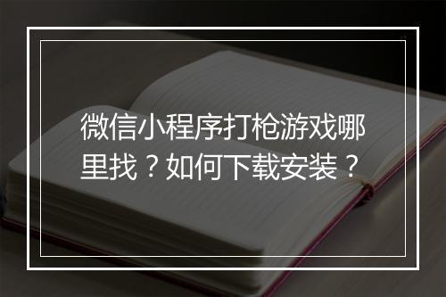 微信小程序打枪游戏哪里找?如何下载安装?
