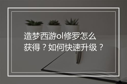 造梦西游ol修罗怎么获得？如何快速升级？