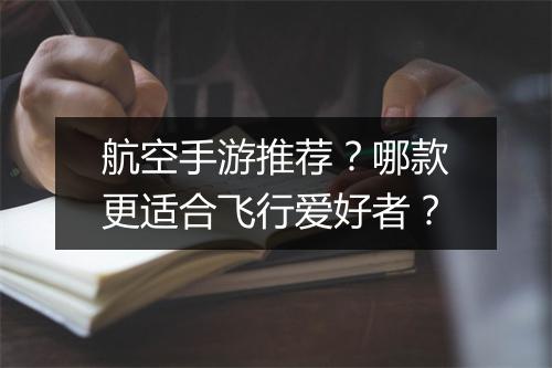 航空手游推荐?哪款更适合飞行爱好者?
