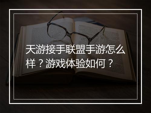 天游接手联盟手游怎么样?游戏体验如何?