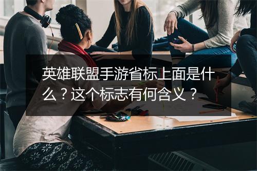 英雄联盟手游省标上面是什么?这个标志有何含义?