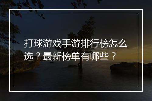 打球游戏手游排行榜怎么选?最新榜单有哪些?