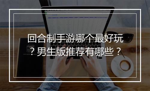 回合制手游哪个最好玩?男生版推荐有哪些?