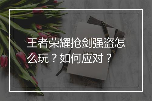 王者荣耀抢剑强盗怎么玩？如何应对？
