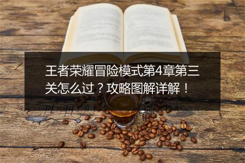 王者荣耀冒险模式第4章第三关怎么过?攻略图解详解!