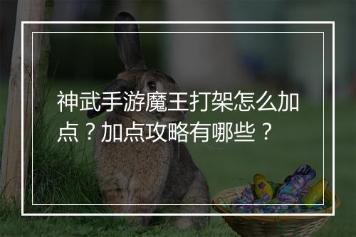 神武手游魔王打架怎么加点?加点攻略有哪些?