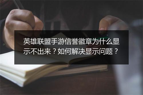 英雄联盟手游信誉徽章为什么显示不出来?如何解决显示问题?