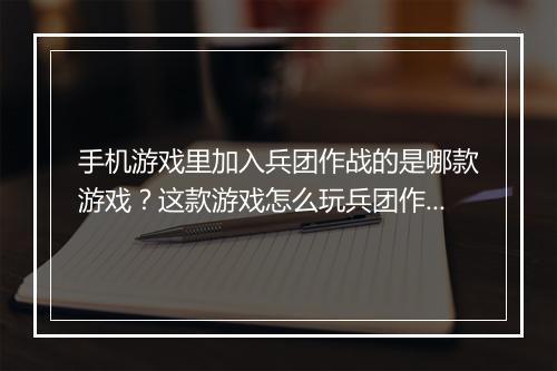 手机游戏里加入兵团作战的是哪款游戏?这款游戏怎么玩兵团作战?