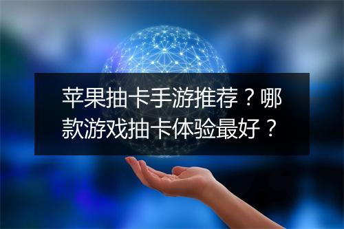 苹果抽卡手游推荐?哪款游戏抽卡体验最好?