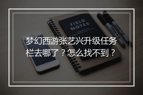 梦幻西游张艺兴升级任务栏去哪了?怎么找不到?