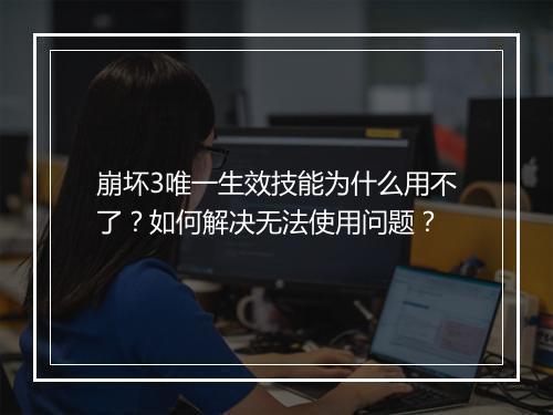 崩坏3唯一生效技能为什么用不了?如何解决无法使用问题?