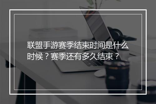 联盟手游赛季结束时间是什么时候?赛季还有多久结束?