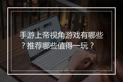 手游上帝视角游戏有哪些?推荐哪些值得一玩?