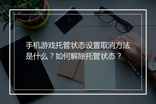 手机游戏托管状态设置取消方法是什么?如何解除托管状态?