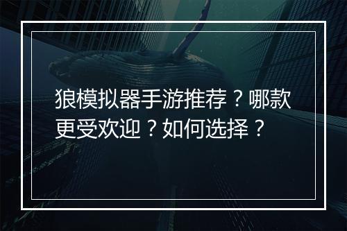 狼模拟器手游推荐?哪款更受欢迎?如何选择?