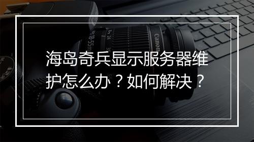 海岛奇兵显示服务器维护怎么办?如何解决?