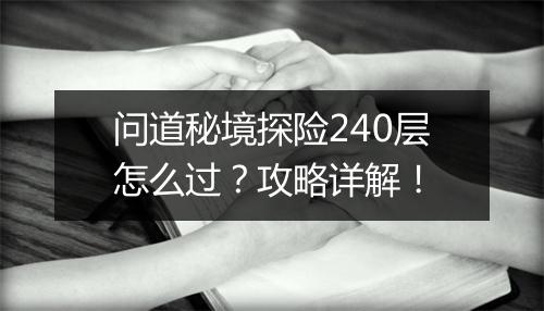 问道秘境探险240层怎么过?攻略详解!