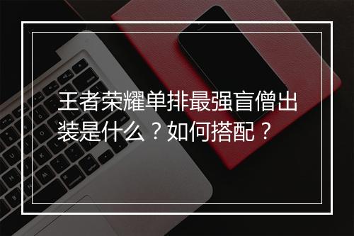 王者荣耀单排最强盲僧出装是什么?如何搭配?