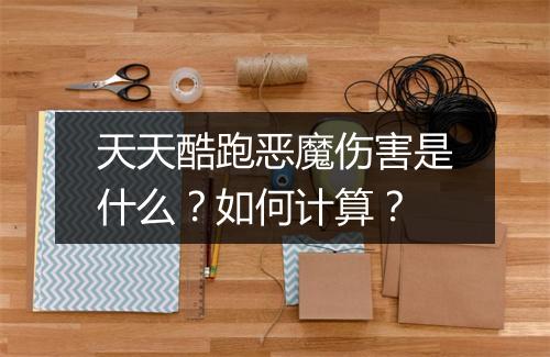 天天酷跑恶魔伤害是什么?如何计算?