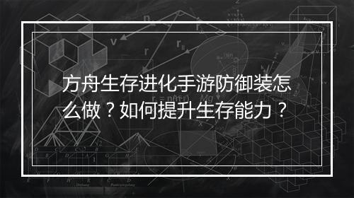 方舟生存进化手游防御装怎么做?如何提升生存能力?