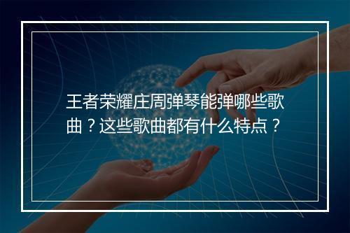王者荣耀庄周弹琴能弹哪些歌曲?这些歌曲都有什么特点?