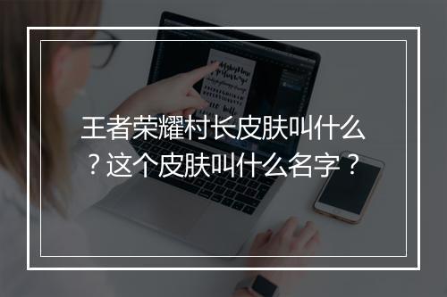 王者荣耀村长皮肤叫什么?这个皮肤叫什么名字?