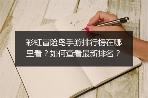 彩虹冒险岛手游排行榜在哪里看?如何查看最新排名?
