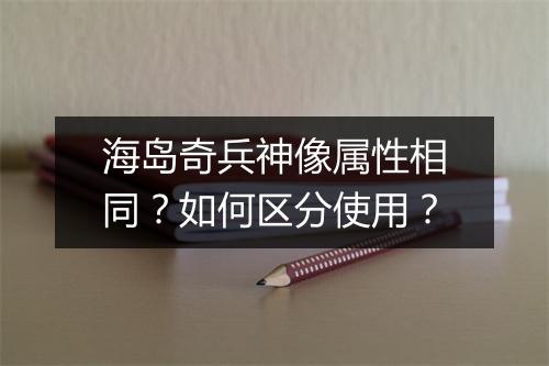 海岛奇兵神像属性相同?如何区分使用?