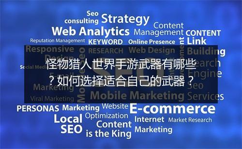 怪物猎人世界手游武器有哪些?如何选择适合自己的武器?