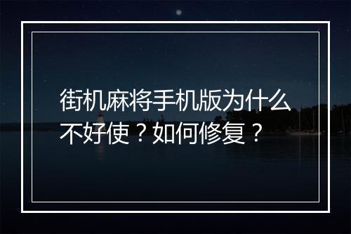 街机麻将手机版为什么不好使？如何修复？
