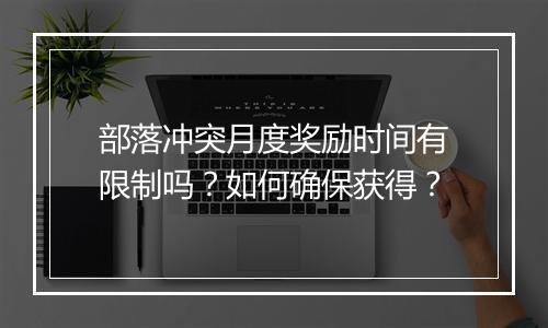 部落冲突月度奖励时间有限制吗？如何确保获得？