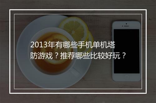 2013年有哪些手机单机塔防游戏?推荐哪些比较好玩?