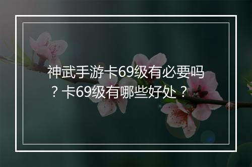 神武手游卡69级有必要吗?卡69级有哪些好处?