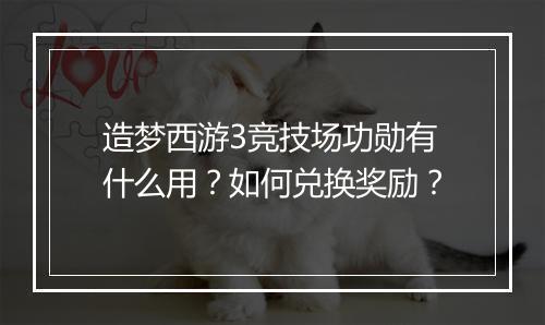 造梦西游3竞技场功勋有什么用?如何兑换奖励?