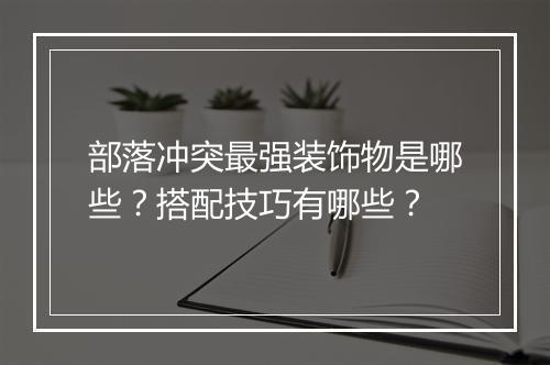 部落冲突最强装饰物是哪些？搭配技巧有哪些？