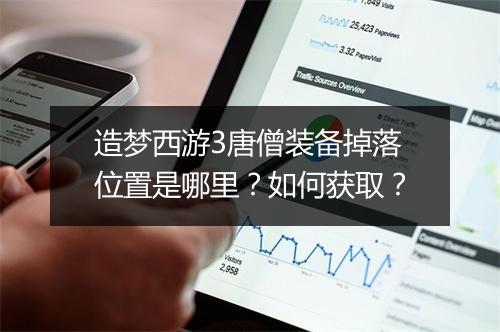造梦西游3唐僧装备掉落位置是哪里？如何获取？