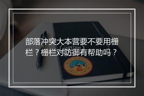 部落冲突大本营要不要用栅栏?栅栏对防御有帮助吗?