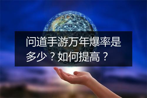 问道手游万年爆率是多少？如何提高？