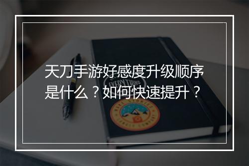天刀手游好感度升级顺序是什么?如何快速提升?