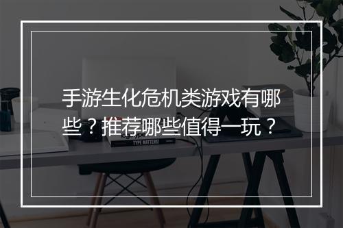 手游生化危机类游戏有哪些？推荐哪些值得一玩？
