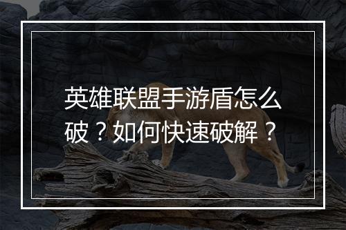 英雄联盟手游盾怎么破?如何快速破解?