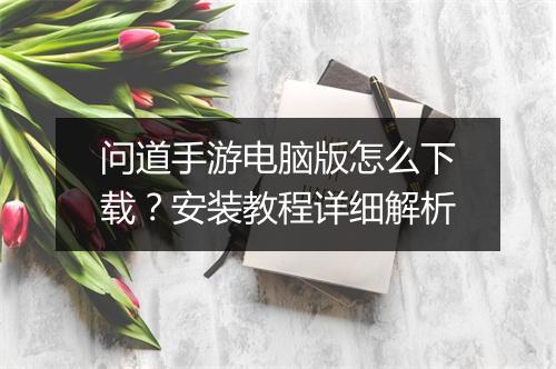 问道手游电脑版怎么下载？安装教程详细解析