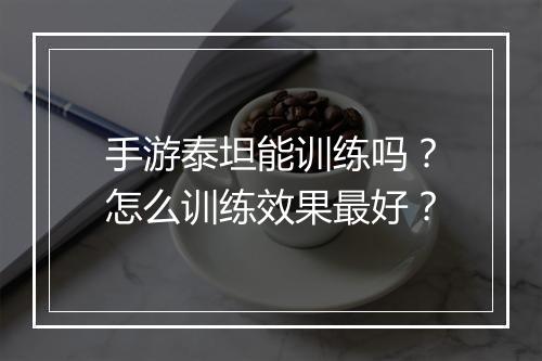 手游泰坦能训练吗?怎么训练效果最好?