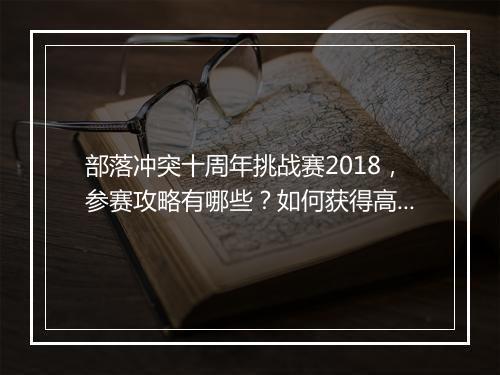 部落冲突十周年挑战赛2018,参赛攻略有哪些?如何获得高分?