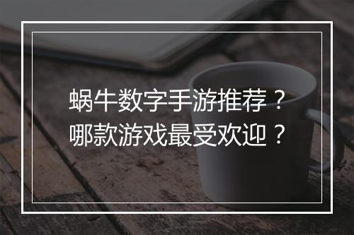 蜗牛数字手游推荐?哪款游戏最受欢迎?