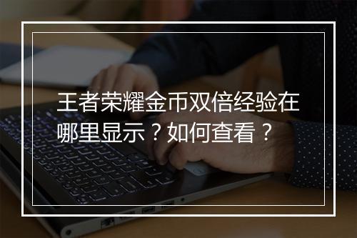 王者荣耀金币双倍经验在哪里显示？如何查看？