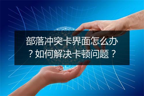 部落冲突卡界面怎么办？如何解决卡顿问题？
