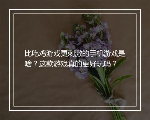 比吃鸡游戏更刺激的手机游戏是啥?这款游戏真的更好玩吗?